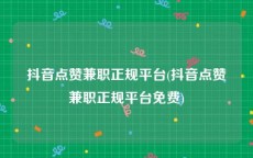 抖音点赞兼职正规平台(抖音点赞兼职正规平台免费)
