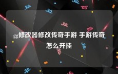gg修改器修改传奇手游 手游传奇怎么开挂