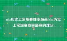 nba历史上常规赛胜率最高(nba历史上常规赛胜率最高的球队)