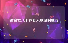 适合七八十岁老人旅游的地方