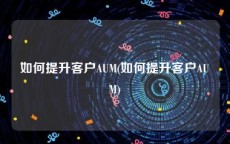 如何提升客户AUM(如何提升客户AUM)