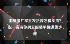羽绒服厂家批发货源怎样拿货？说一说清徐男女服装平价进货步骤