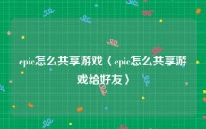 epic怎么共享游戏〈epic怎么共享游戏给好友〉