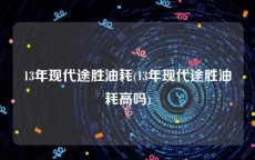 13年现代途胜油耗(13年现代途胜油耗高吗)