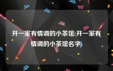 开一家有情调的小茶馆(开一家有情调的小茶馆名字)