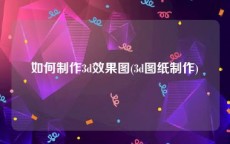 如何制作3d效果图(3d图纸制作)