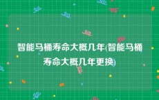 智能马桶寿命大概几年(智能马桶寿命大概几年更换)