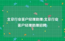 北京行业客户经理助理(北京行业客户经理助理招聘)