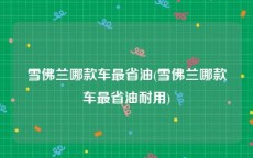 雪佛兰哪款车最省油(雪佛兰哪款车最省油耐用)