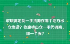 收腹裤定制一手货源在哪个地方出仓靠谱？收腹裤出仓一手代销商哪一个强？