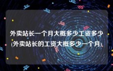 外卖站长一个月大概多少工资多少(外卖站长的工资大概多少一个月)