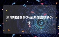茉沏加盟费多少(茉沏加盟费多少钱)