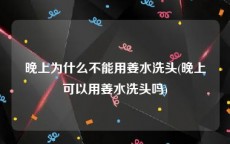 晚上为什么不能用姜水洗头(晚上可以用姜水洗头吗)