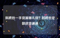 斜跨包一手货源哪儿找？斜跨包定做进货通道