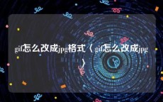 gif怎么改成jpg格式〈gif怎么改成jpg〉