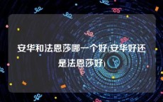 安华和法恩莎哪一个好(安华好还是法恩莎好)