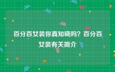 百分百女装你真知晓吗？百分百女装有关简介