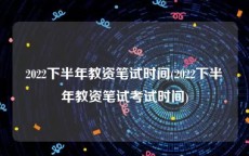 2022下半年教资笔试时间(2022下半年教资笔试考试时间)