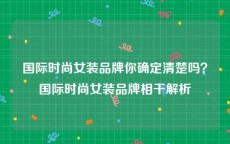 国际时尚女装品牌你确定清楚吗？国际时尚女装品牌相干解析
