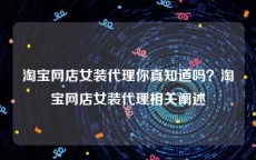淘宝网店女装代理你真知道吗？淘宝网店女装代理相关阐述