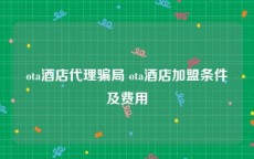 ota酒店代理骗局 ota酒店加盟条件及费用