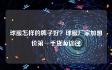 球服怎样的牌子好？球服厂家加盟价第一手货源途径