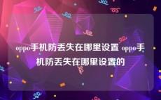 oppo手机防丢失在哪里设置 oppo手机防丢失在哪里设置的