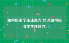 如何吸引学生注意力(网课如何吸引学生注意力)