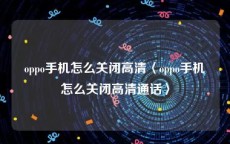 oppo手机怎么关闭高清〈oppo手机怎么关闭高清通话〉