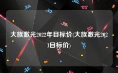 大族激光2022年目标价(大族激光2021目标价)