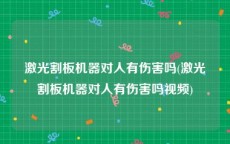 激光割板机器对人有伤害吗(激光割板机器对人有伤害吗视频)