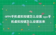 OPPO手机虚拟按键怎么设置 oppo手机虚拟按键怎么设置出来