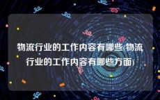 物流行业的工作内容有哪些(物流行业的工作内容有哪些方面)