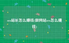 seo站长怎么赚钱(做网站seo怎么赚钱)