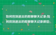 如何找到退出的群聊聊天记录(如何找到退出的群聊聊天记录微信)
