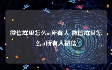 微信群里怎么at所有人 微信群里怎么at所有人微信