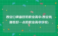 西安口碑最好的职业高中(西安有哪些好一点的职业高中学校)