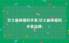女士最保值的手表(女士最保值的手表品牌)
