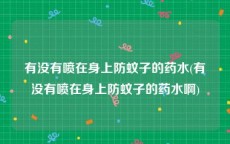 有没有喷在身上防蚊子的药水(有没有喷在身上防蚊子的药水啊)