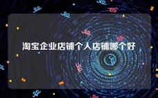 淘宝企业店铺个人店铺哪个好
