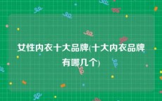 女性内衣十大品牌(十大内衣品牌有哪几个)