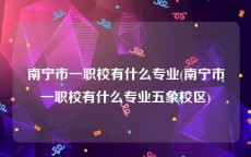 南宁市一职校有什么专业(南宁市一职校有什么专业五象校区)
