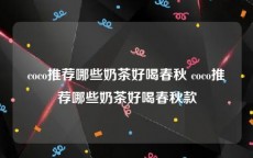 coco推荐哪些奶茶好喝春秋 coco推荐哪些奶茶好喝春秋款