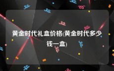 黄金时代礼盒价格(黄金时代多少钱一盒)