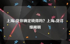 上海a货你确定晓得吗？上海a货详细阐明