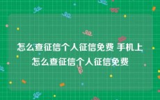 怎么查征信个人征信免费 手机上怎么查征信个人征信免费