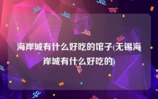 海岸城有什么好吃的馆子(无锡海岸城有什么好吃的)