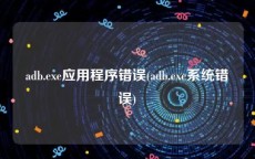 adb.exe应用程序错误(adb.exe系统错误)