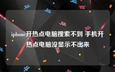 iphone开热点电脑搜索不到 手机开热点电脑没显示不出来