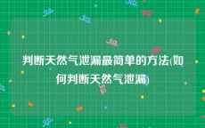 判断天然气泄漏最简单的方法(如何判断天然气泄漏)